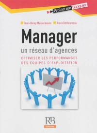 Manager un réseau d'agences : optimiser les performances des équipes d'exploitation