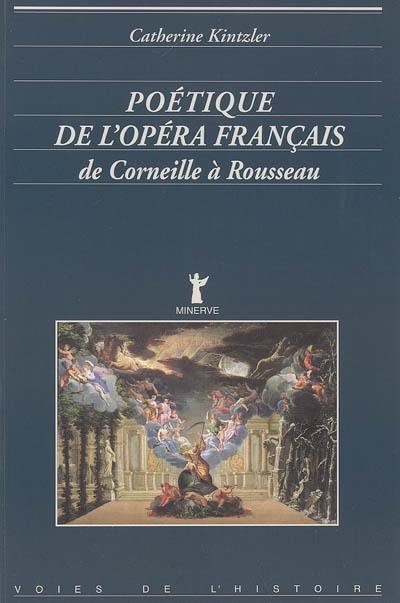 Poétique de l'opéra français de Corneille à Rousseau