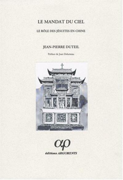 Le Mandat du ciel : le rôle des jésuites en Chine, de la mort de François-Xavier à la dissolution de la Compagnie de Jésus (1552-1774)