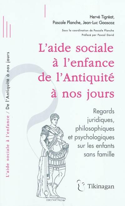 L'aide sociale à l'enfance de l'Antiquité à nos jours : regards juridiques, philosophiques et psychologiques sur les enfants sans famille