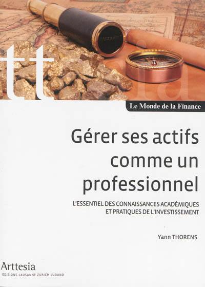 Gérer ses actifs comme un professionnel : l'essentiel des connaissances académiques et pratiques de l'investissement