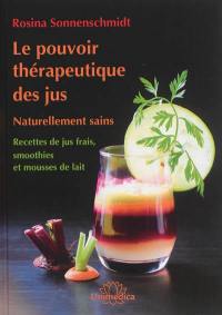 Le pouvoir thérapeutique des jus : naturellement sains : recettes de jus frais, smoothies et mousses de lait