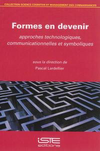 Formes en devenir : approches technologiques, communicationnelles et symboliques