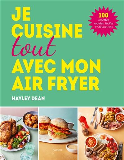 Je cuisine toute avec mon Air fryer : 100 recettes rapides, faciles et délicieuses