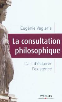 La consultation philosophique : l'art d'éclairer l'existence