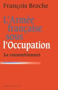 L'armée française sous l'Occupation. Vol. 3. Le rassemblement