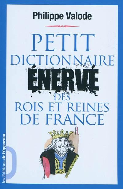 Petit dictionnaire énervé des rois et des reines de France