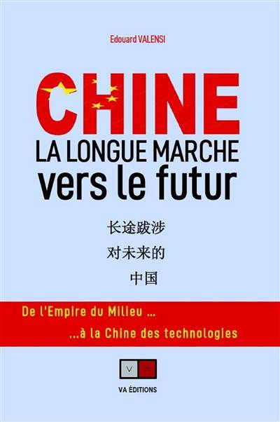 Chine : la longue marche vers le futur : de l'empire du Milieu... à la Chine des technologies