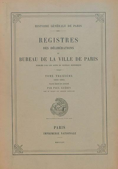 Registres des délibérations du Bureau de la Ville de Paris. Vol. 13. 1602-1605