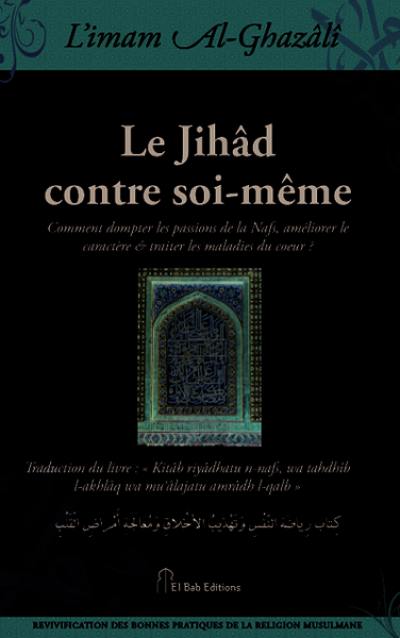 Le jihâd contre soi-même : comment dompter les passions de la nafs, améliorer le caractère et traiter les maladies du coeur ?