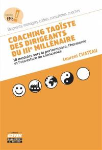 Coaching taoïste des dirigeants du IIIe millénaire : 18 modules vers la performance, l'harmonie et l'ouverture de conscience