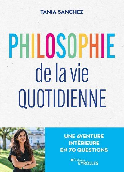 Philosophie de la vie quotidienne : une aventure intérieure en 70 questions