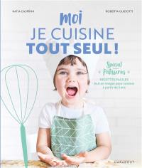 Moi je cuisine tout seul ! : spécial pâtisseries : recettes faciles tout en images pour cuisiner à partir de 3 ans