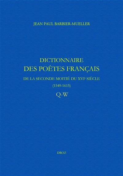 Dictionnaire des poètes français de la seconde moitié du XVIe siècle, 1549-1615. Vol. 6. Q-W