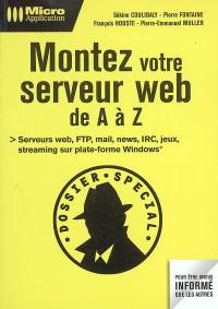 Montez votre serveur web de A à Z : serveurs web, FTP, mail, news, IRC, jeux, streaming sur plate-forme Windows