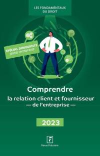 Comprendre la relation client et fournisseur de l'entreprise : 2023 : spécial dirigeants jeune entreprise