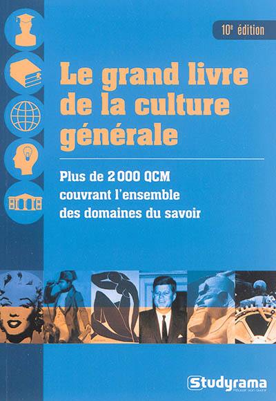 Le grand livre de la culture générale : plus de 2.000 QCM couvrant l'ensemble des domaines du savoir