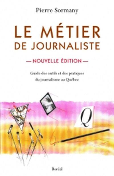 Le métier de journaliste : guide des outils et des pratiques du journalisme au Québec