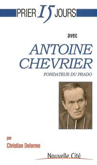 Prier 15 jours avec Antoine Chevrier : fondateur du Prado