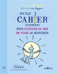 Petit cahier d'exercices pour cultiver sa joie de vivre au quotidien