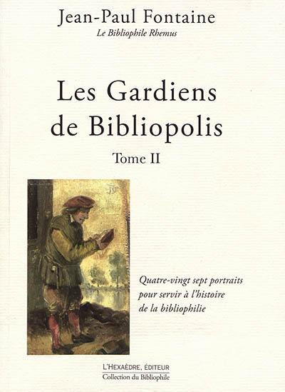 Les gardiens de Bibliopolis. Vol. 2. Quatre-vingt sept portraits pour servir à l'histoire de la bibliophilie