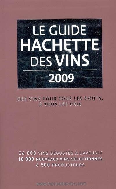 Le guide Hachette des vins 2009 : des vins pour tous les goûts, à tous les prix : 35.000 vins dégustés à l'aveugle, 10.000 nouveaux vins sélectionnés, 6.500 producteurs