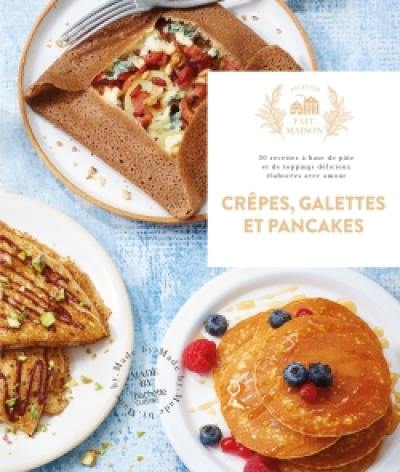 Crêpes, galettes et pancakes : 30 recettes à base de pâte et de toppings délicieux élaborées avec amour