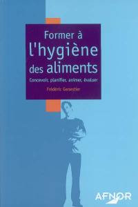 Former à l'hygiène des aliments : concevoir, planifier, animer, évaluer