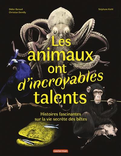 Les animaux ont d'incroyables talents : histoires fascinantes sur la vie secrète des bêtes