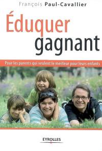 Eduquer gagnant : pour les parents qui veulent le meilleur pour leurs enfants