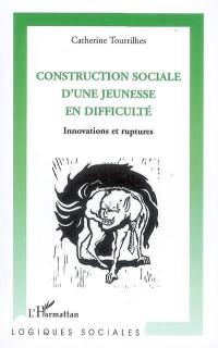 Construction sociale d'une jeunesse en difficulté : innovations et ruptures