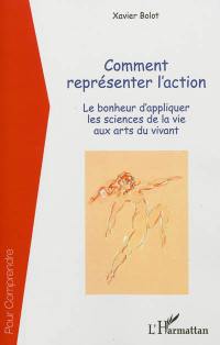 Comment représenter l'action : le bonheur d'appliquer les sciences de la vie aux arts du vivant