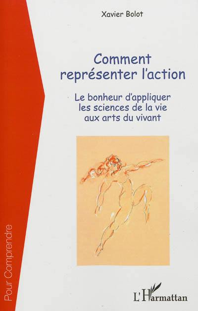 Comment représenter l'action : le bonheur d'appliquer les sciences de la vie aux arts du vivant