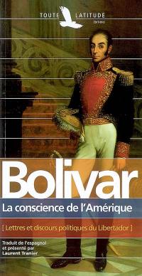 Simon Bolivar : la conscience de l'Amérique : lettres et discours politiques du Libertador