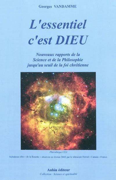 L'essentiel c'est Dieu : aux frontières de la science et de la philosophie à l'aube du 21e siècle jusqu'au seuil de la foi chrétienne