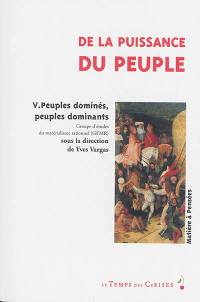 De la puissance du peuple. Vol. 5. Peuples dominés, peuples dominants