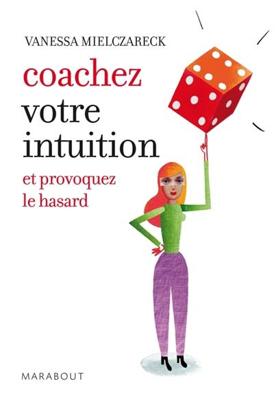 Coachez votre intuition et provoquez le hasard