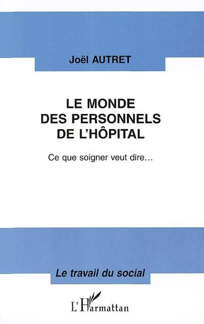 Le monde des personnels de l'hôpital : ce que soigner veut dire...