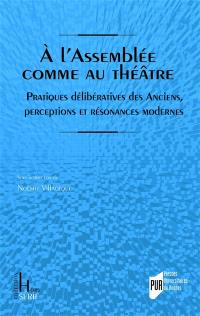 A l'Assemblée comme au théâtre : pratiques délibératives des anciens, perceptions et résonances modernes