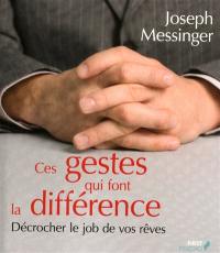 Ces gestes qui font la différence, ces mots qui font la différence : décrochez le job de vos rêves