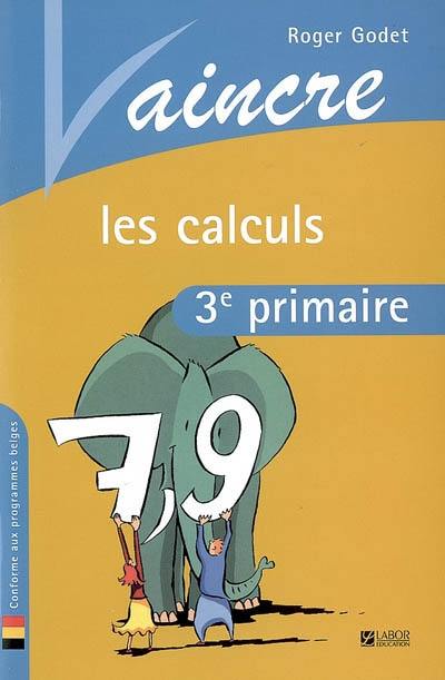 Vaincre les calculs : 3e primaire : conforme aux programmes belges