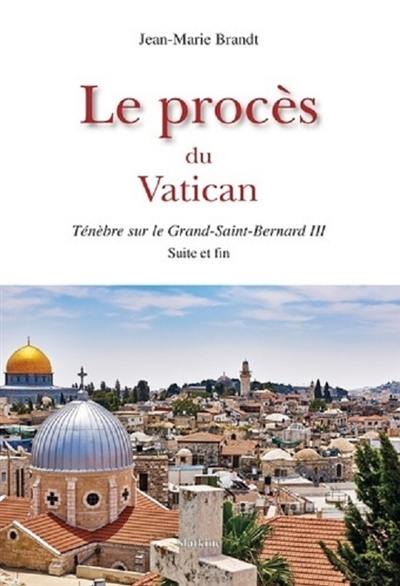 Ténèbres sur le Grand-Saint-Bernard. Vol. 3. Le procès du Vatican