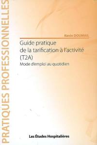 Guide pratique de la tarification à l'activité (T2A) : mode d'emploi au quotidien