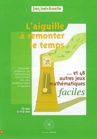 L'aiguille à remonter le temps : et 48 autres jeux mathématiques faciles