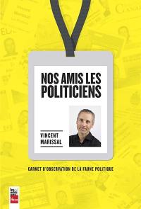 Nos amis, les politiciens : carnet d'observation de la faune politique