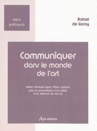 Communiquer dans le monde de l'art : lettres, formules types, fiches, contrats pour la présentation d'un artiste et la défense de son art