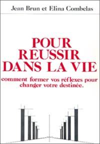 Pour réussir dans la vie : comment former vos réflexes pour changer votre destinée