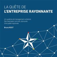 La quête de l'entreprise rayonnante : un système de management cohérent, des exemples concrets, éprouvés, une quête inspirante