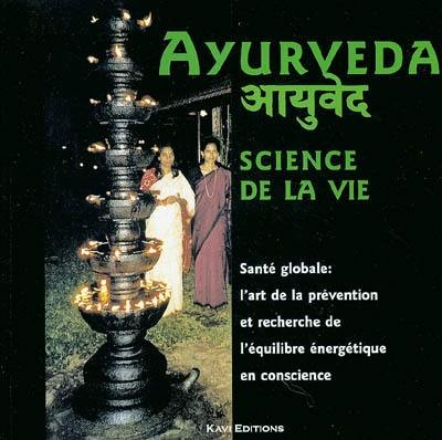 Ayurveda : science de la vie : santé globale : l'art de la prévention et recherche de l'équilibre énergétique en conscience