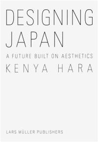 Kenya Hara Designing Japan : A Future Built on Aesthetics